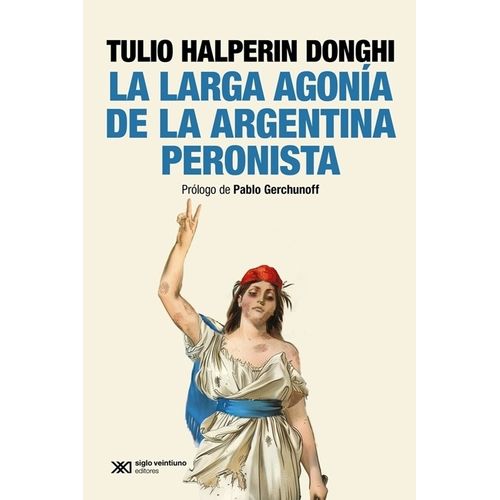 LA LARGA AGONIA DE LA ARGENTINA PERONISTA - HALPERIN DONGHI