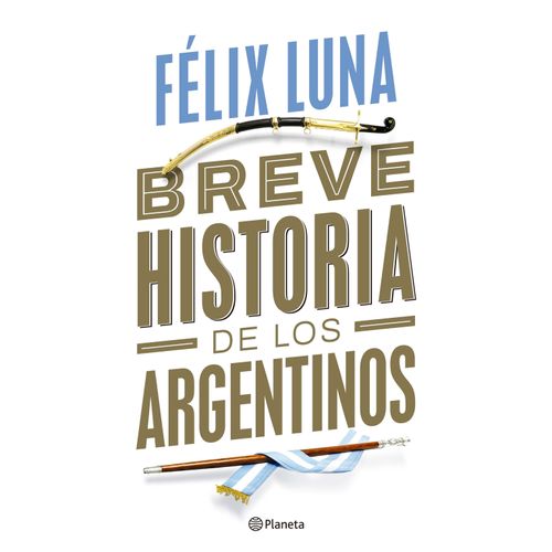 BREVE HISTORIA DE LOS ARGENTINOS - FELIX LUNA
