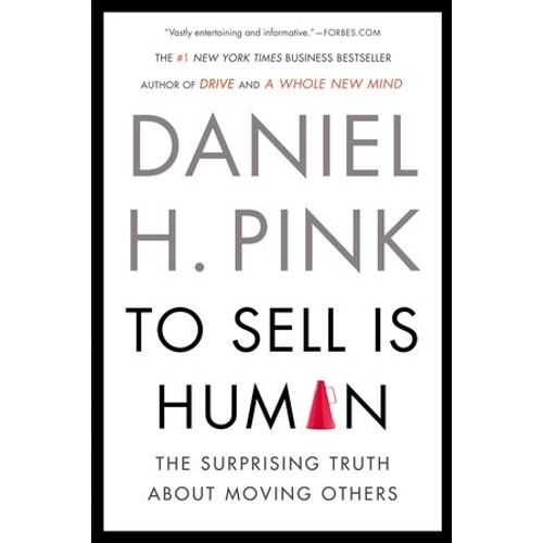 TO SELL IS HUMAN  - THE SURPRISING TRUTH ABOUT MOVING OTHERS
