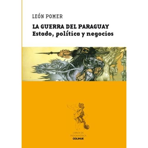 LA GUERRA DEL PARAGUAY: ESTADO, POLITICA Y NEGOCIOS - COLIHU