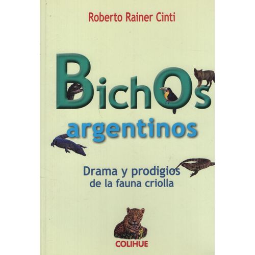 LIBRO BICHOS ARGENTINOS - DRAMA Y PRODIGIO DE LA FAUNA CRIOL