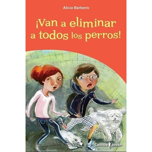 LIBRO VAN A ELIMINAR A TODOS LOS PERROS ! - COLIHUE JOVEN