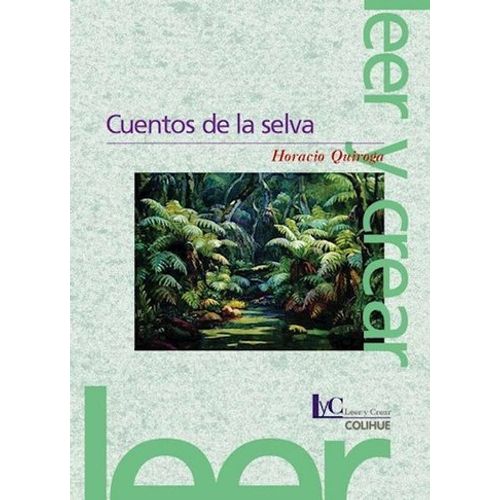CUENTOS DE LA SELVA - QUIROGA LEER Y CREAR COLIHUE