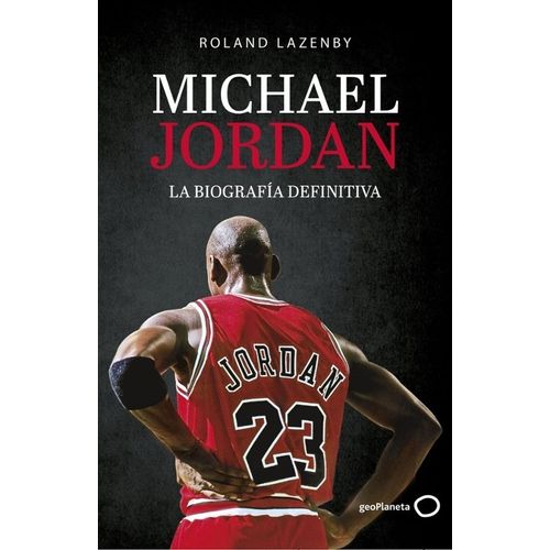 MICHAEL JORDAN - LA BIOGRAFIA DEFINITIVA - ROLAND LAZENBY