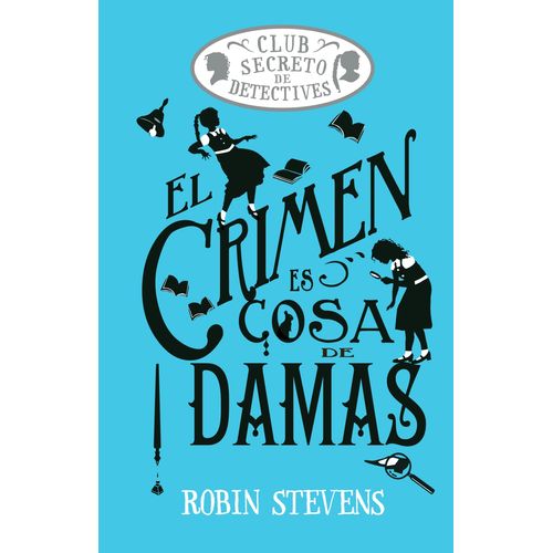 EL CRIMEN ES COSA DE DAMAS - CLUB SECRETO DE DETECTIVES 1 -