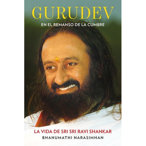 GURUDEV - EN EL REMANSO DE LA CUMBRE - LA VIDA DE SRI SRI RA