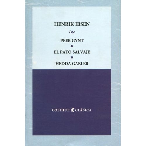 PEER GYNT - EL PATO SALVAJE - HEDDA GABLER - COLIHUE CLASICA