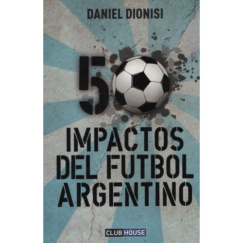50 IMPACTOS DEL FUTBOL ARGENTINO - DANIEL DIONISI