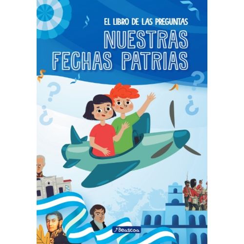 NUESTRAS FECHAS PATRIAS - EL LIBRO DE LAS PREGUNTAS NUESTRAS FECHAS PATRIAS - EL LIBRO DE LAS PREGUNTAS