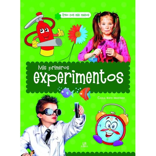 MIS PRIMEROS EXPERIMENTOS CREO CON MIS MANOS MIS PRIMEROS EXPERIMENTOS CREO CON MIS MANOS