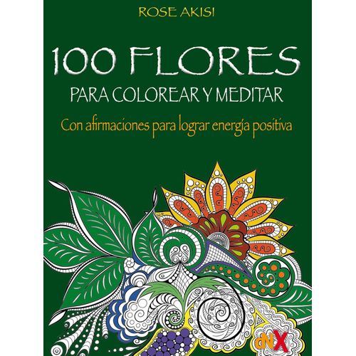 100 FLORES PARA COLOREAR Y MEDITAR