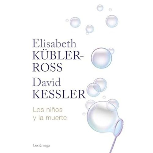 LOS NIÑOS Y LA MUERTE - ELISABETH KUBLER-ROSS / KESSLER