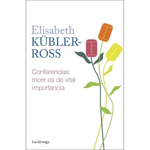 CONFERENCIAS: MORIR ES DE VITAL IMPORTANCIA - KUBLER-ROSS