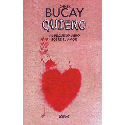 QUIERO - UN PEQUEÑO LIBRO SOBRE EL AMOR - JORGE BUCAY