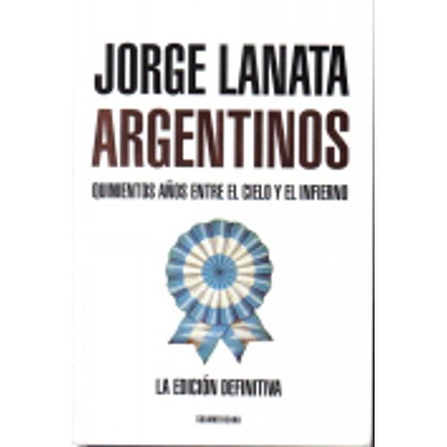 ARGENTINOS: QUINIENTOS AÑOS ENTRE EL CIELO Y EL INFIERNO ARGENTINOS: QUINIENTOS AÑOS ENTRE EL CIELO Y EL INFIERNO