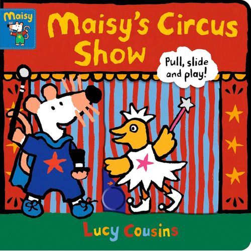 MAISY'S CIRCUS SHOW - PULL, SLIDE AND PLAY! - LUCY COUSINS