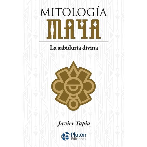 MITOLOGIA MAYA - LA SABIDURIA DIVINA - JAVIER TAPIA