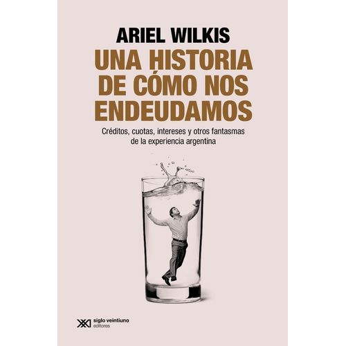 UNA HISTORIA DE COMO NOS ENDEUDAMOS - ARIEL WILKIS