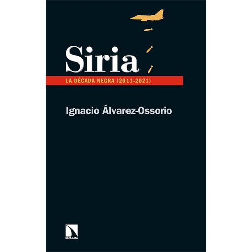SIRIA - LA DECADA NEGRA (2011-2021) - IGNACIO ALVAREZ-OSSORI