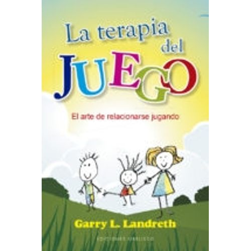 LA TERAPIA DEL JUEGO - EL ARTE DE RELACIONARSE JUGANDO LA TERAPIA DEL JUEGO - EL ARTE DE RELACIONARSE JUGANDO