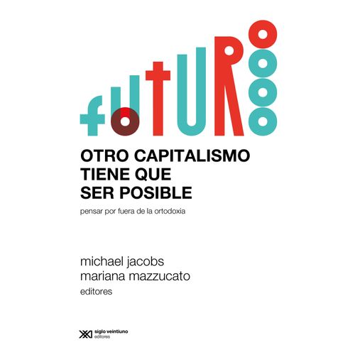 OTRO CAPITALISMO TIENE QUE SER POSIBLE - JACOBS - MAZZUCATO OTRO CAPITALISMO TIENE QUE SER POSIBLE - JACOBS - MAZZUCATO