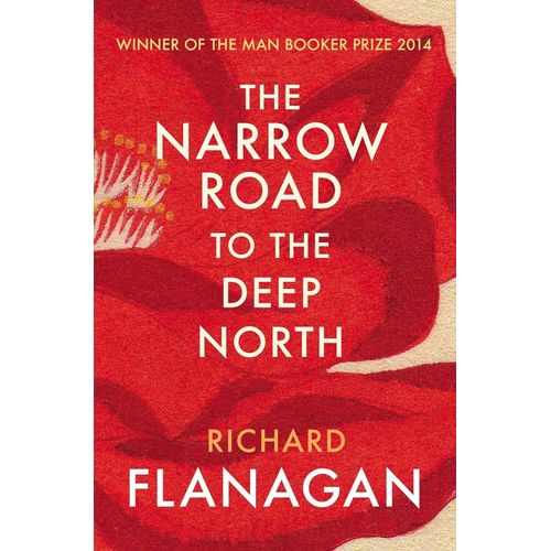 THE NARROW ROAD TO THE DEEP NORTH - RICHARD FLANAGAN