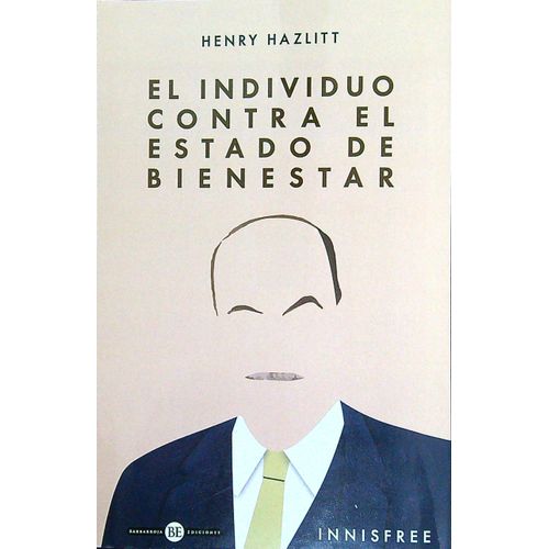 EL INDIVIDUO CONTRA EL ESTADO DE BIENESTAR - HENRY HAZLITT EL INDIVIDUO CONTRA EL ESTADO DE BIENESTAR - HENRY HAZLITT