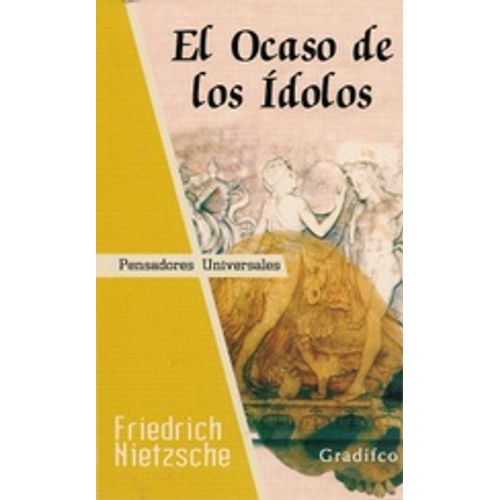 EL OCASO DE LOS IDOLOS - PENSADORES UNIVERSALES