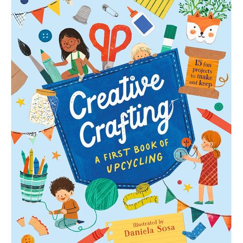 CREATIVE CRAFTING - A FIRST BOOK OF UPCYCLING - DANIELA SOSA