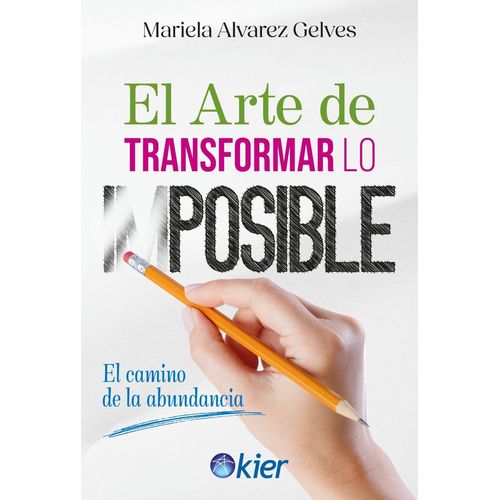 EL ARTE DE TRANSFORMAR LO IMPOSIBLE - MARIELA ALVAREZ GELVES