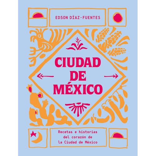 CIUDAD DE MEXICO - RECETAS E HISTORIAS - EDSON DIAZ-FUENTES