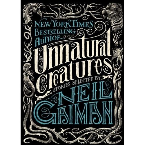 UNNATURAL CREATURES - STORIES SELECTED BY NEIL GAIMAN