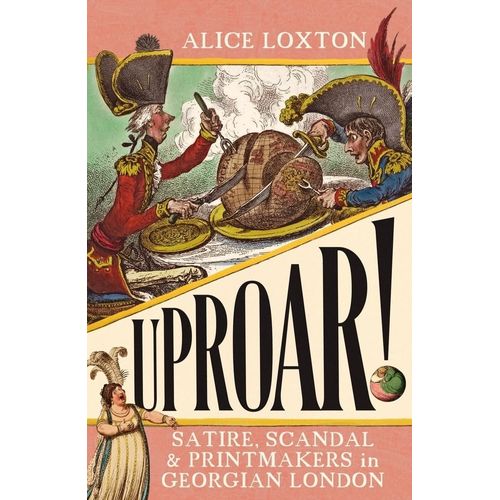 UPROAR! - SATIRE, SCANDAL & PRINTMAKERS IN GEORGIAN LONDON