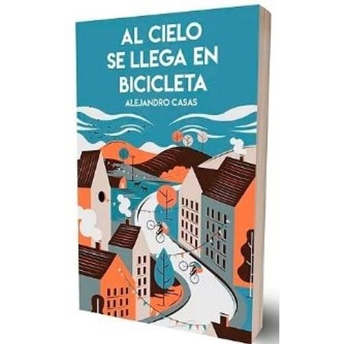 AL CIELO SE LLEGA EN BICICLETA - ALEJANDRO CASAS