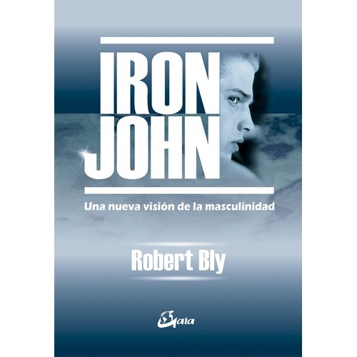 IRON JOHN. UNA NUEVA VISION DE LA MASCULINIDAD - ROBERT BLY