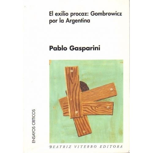 EL EXILIO PROCAZ - GOMBROWICZ POR LA ARGENTINA