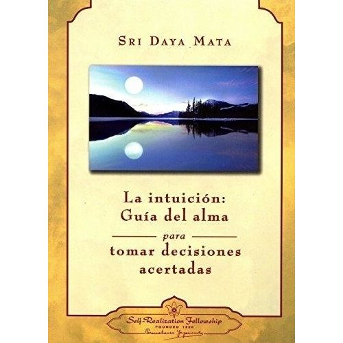 LA INTUICION: GUIA DEL ALMA PARA TOMAR DECISIONES ACERTADAS