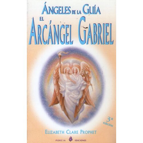 ANGELES DE LA GUIA - EL ARCANGEL GABRIEL ANGELES DE LA GUIA - EL ARCANGEL GABRIEL