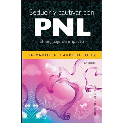 SEDUCIR Y CAUTIVAR CON PNL - EL LENGUAJE DEL IMPACTO