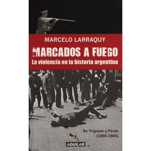 MARCADOS A FUEGO: LA VIOLENCIA EN LA HISTORIA ARGENTINA DE Y