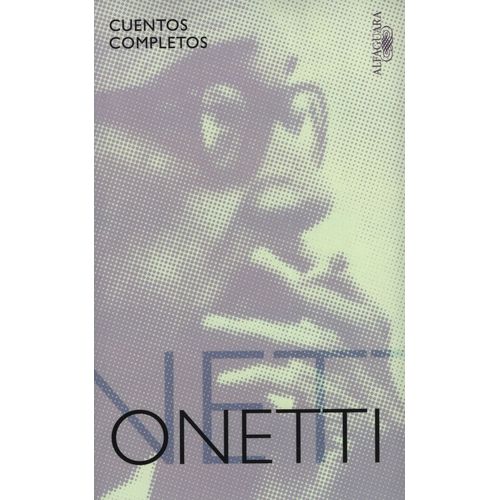 CUENTOS COMPLETOS - JUA CARLOS ONETTI - ALFAGUARA