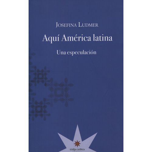 AQUI AMERICA LATINA. UNA ESPECULACION - JOSEFINA LUDMER