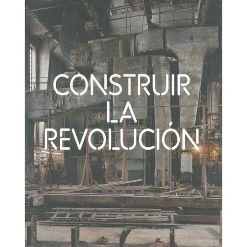 CONSTRUIR LA REVOLUCION. ARTE Y ARQUITECTURA RUSIA 1915-1935