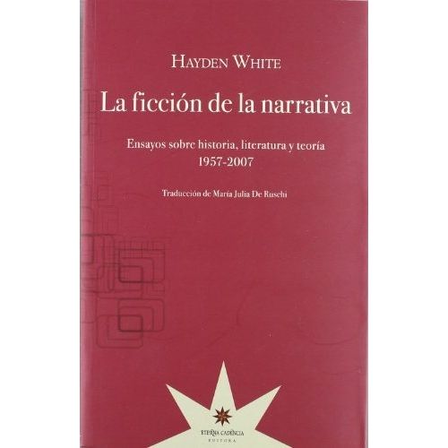 FICCION DE LA NARRATIVA, LA. ENSAYOS SOBRE HISTORIA, LITERAT
