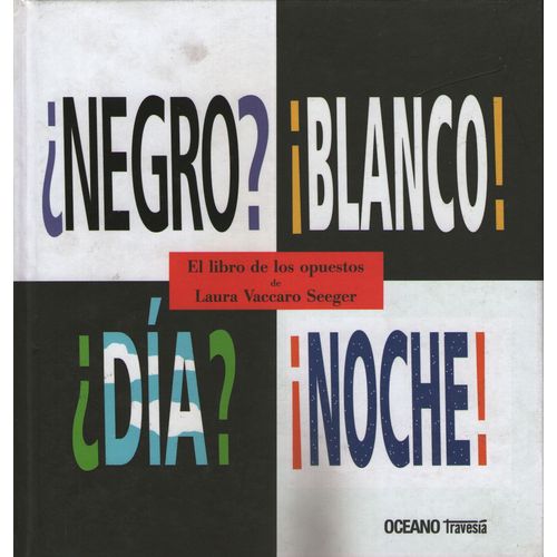 NEGRO? BLANCO! DIA? NOCHE! - EL LIBRO DE LOS OPUESTOS NEGRO? BLANCO! DIA? NOCHE! - EL LIBRO DE LOS OPUESTOS