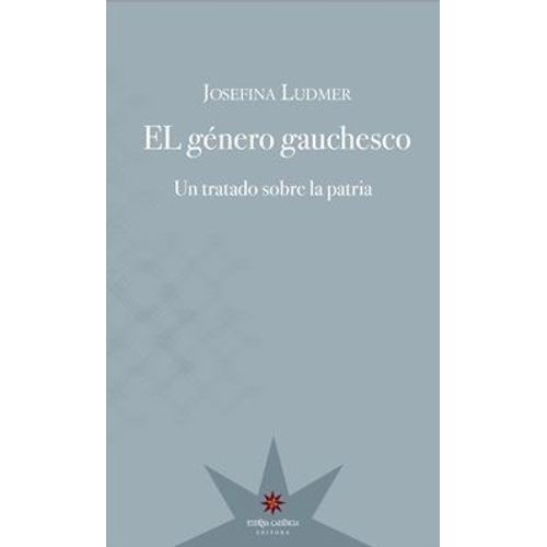 EL GENERO GAUCHESCO -. UN TRATADO SOBRE LA PATRIA - JOSEFINA
