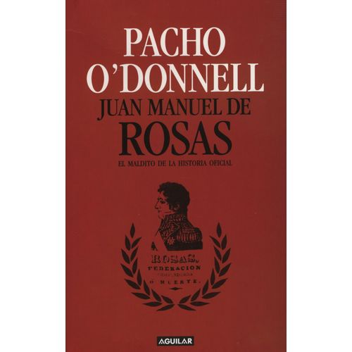 JUAN MANUEL DE ROSAS: EL MALDITO DE NUESTRA HISTORIA OFICIAL