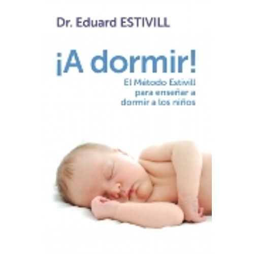 A DORMIR! EL METODO ESTIVILL PARA ENSEÑAR A DORMIR A LOS NIÑ