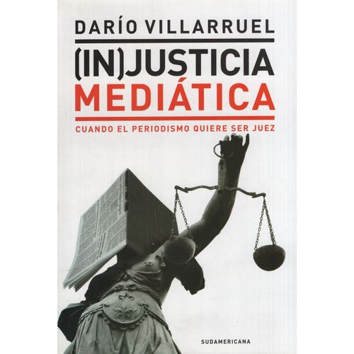(IN)JUSTICIA MEDIATICA: CUANDO EL PERIODISMO QUIERE SER JUEZ