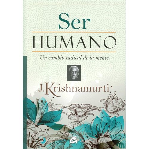SER HUMANO - UN CAMBIO RADICAL DE LA MENTE - J. KRISHNAMURTI
